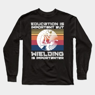 Education Is Important But Welding Is Importantanter, Funny Welder Long Sleeve T-Shirt